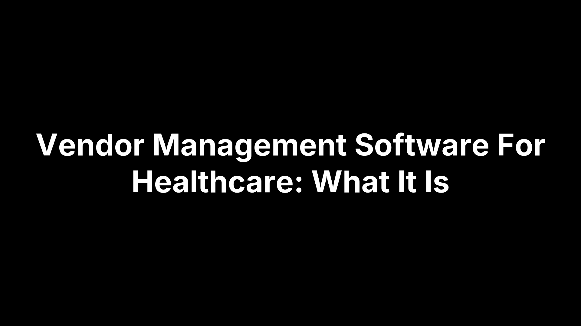 Vendor Management Software For Healthcare: What It Is