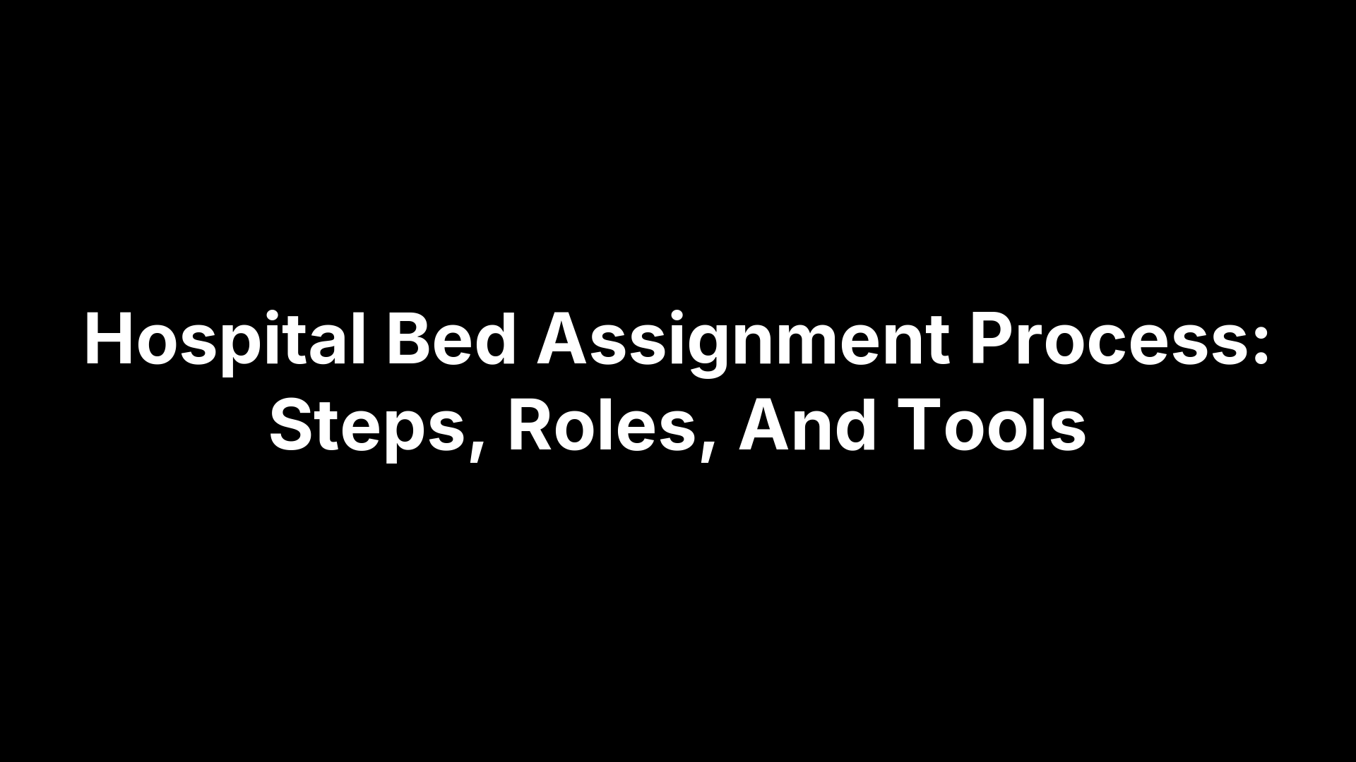 Hospital Bed Assignment Process: Steps, Roles, And Tools