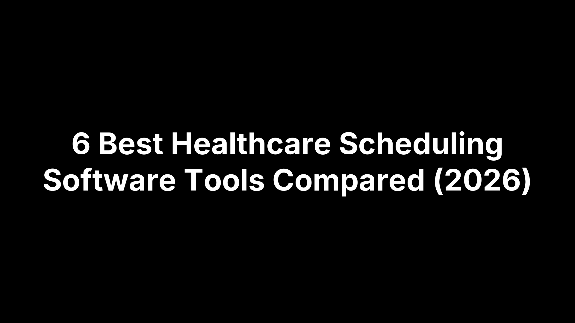 6 Best Healthcare Scheduling Software Tools Compared (2026)