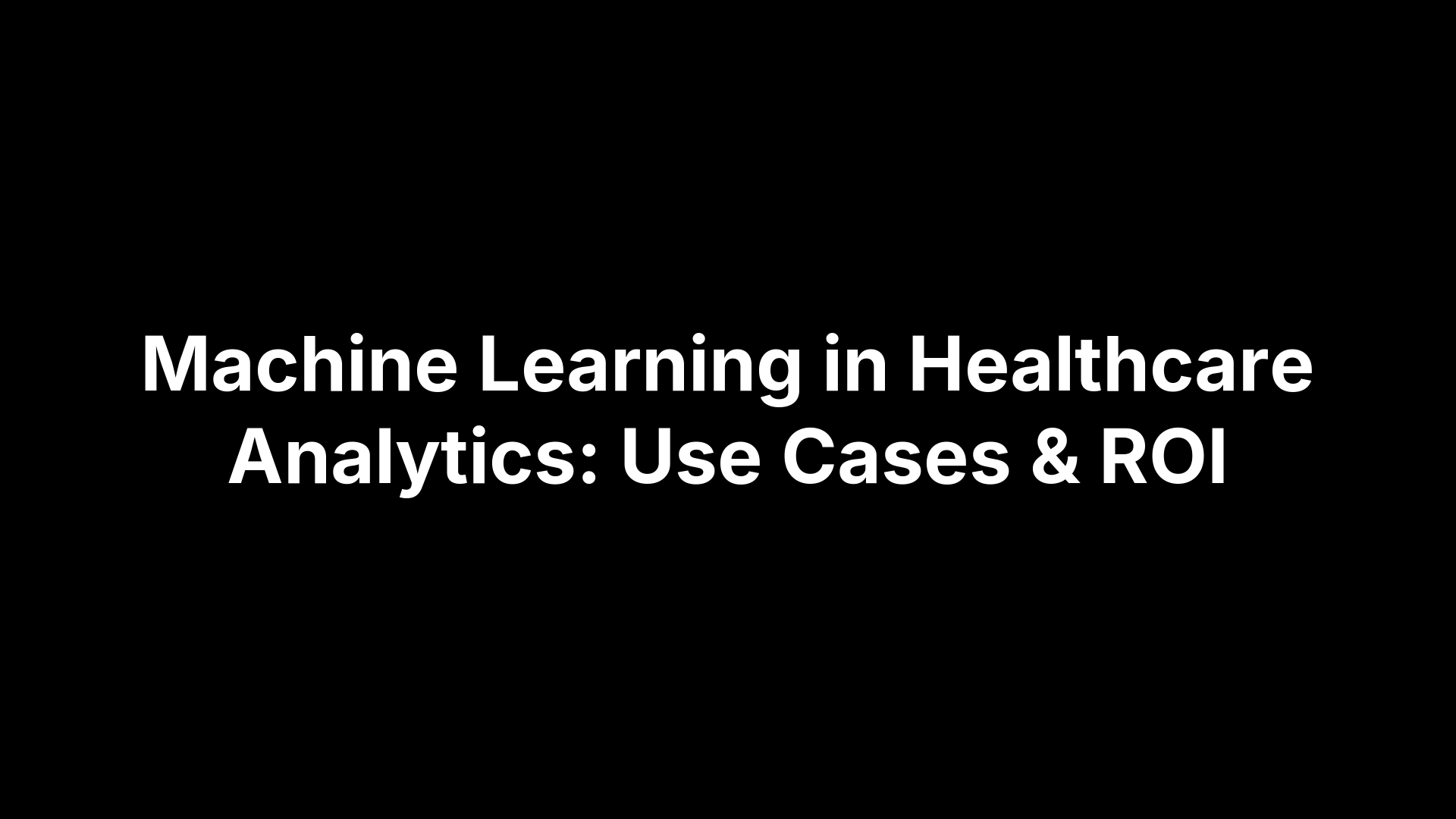 Machine Learning in Healthcare Analytics: Use Cases & ROI