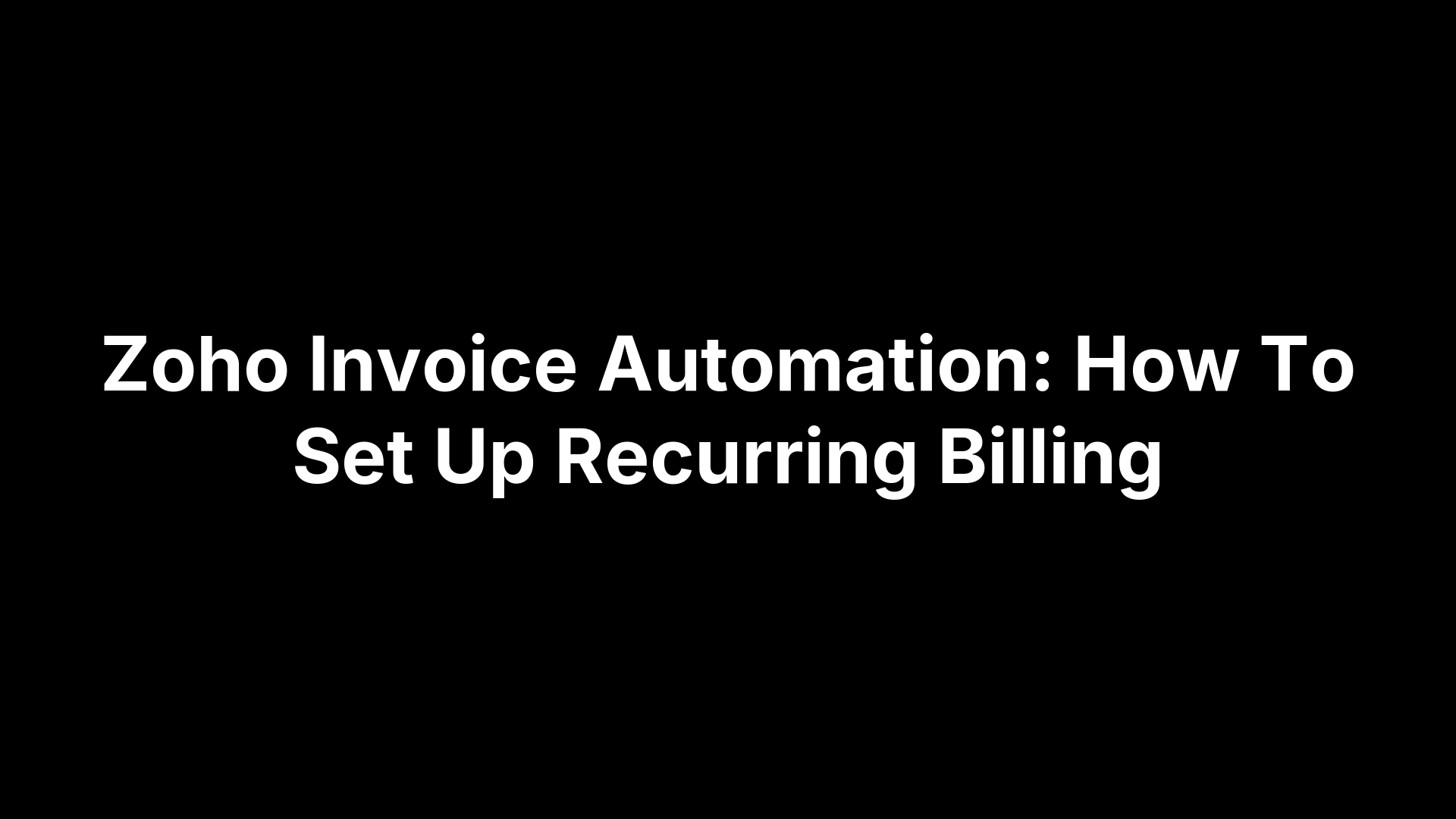 Zoho Invoice Automation: How To Set Up Recurring Billing