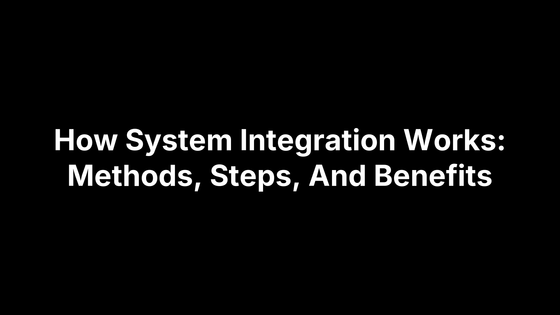 How System Integration Works: Methods, Steps, And Benefits