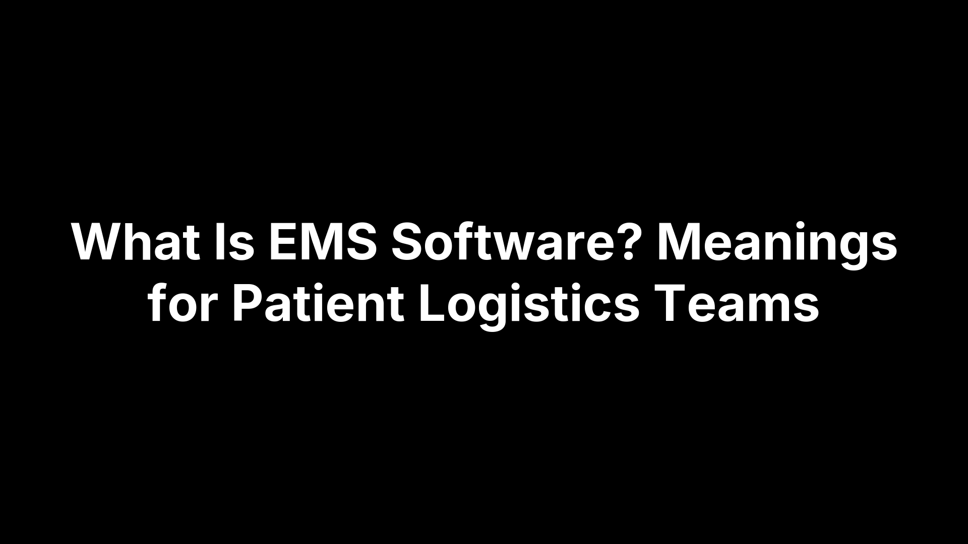 What Is EMS Software? Meanings for Patient Logistics Teams