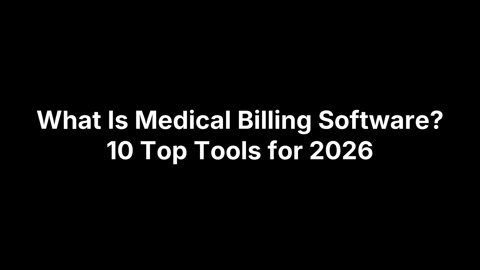 What Is Medical Billing Software? 10 Top Tools for 2026