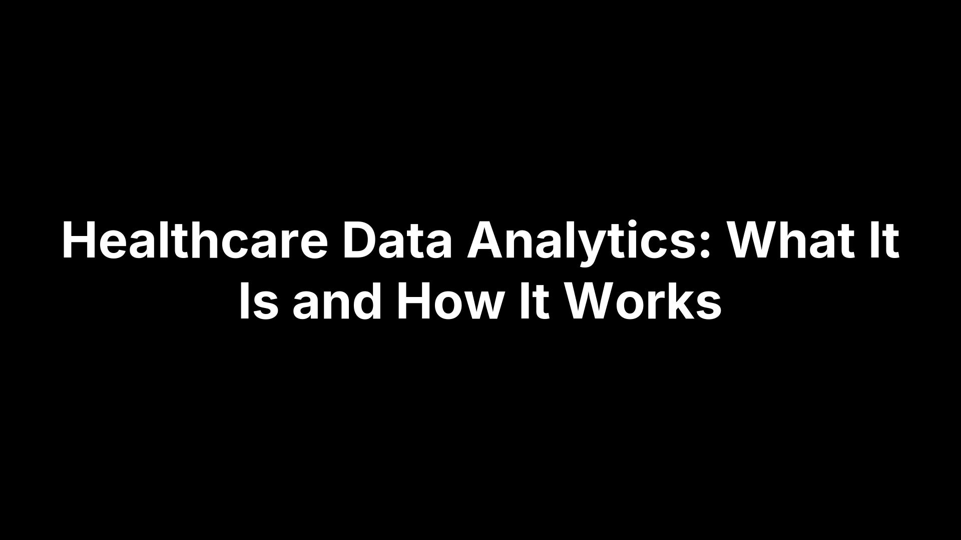 Healthcare Data Analytics: What It Is and How It Works