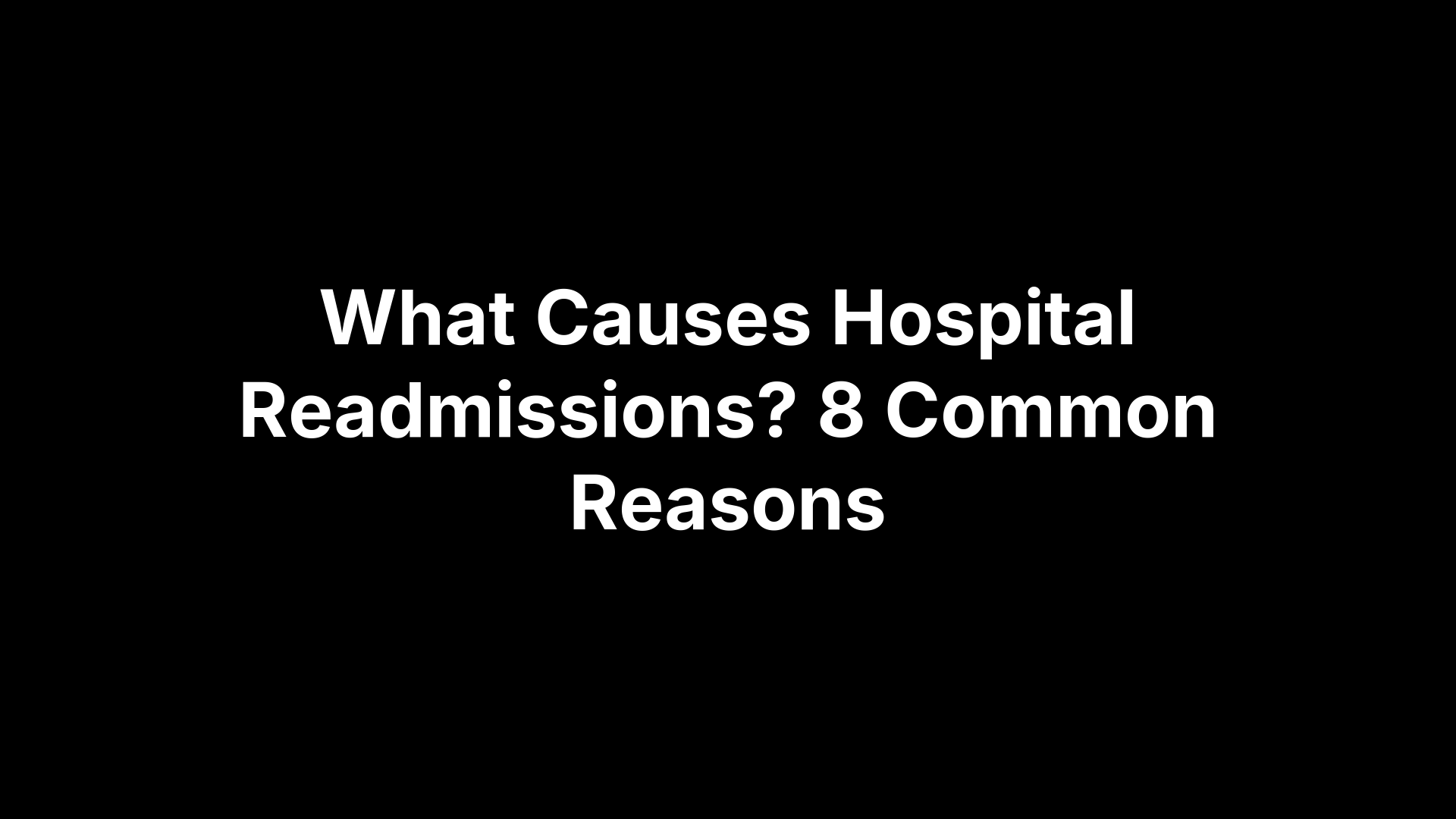 What Causes Hospital Readmissions? 8 Common Reasons