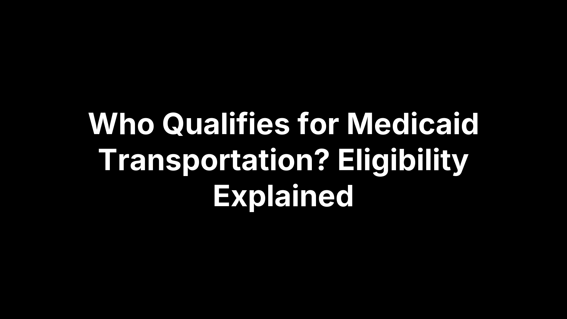 Who Qualifies for Medicaid Transportation? Eligibility Explained