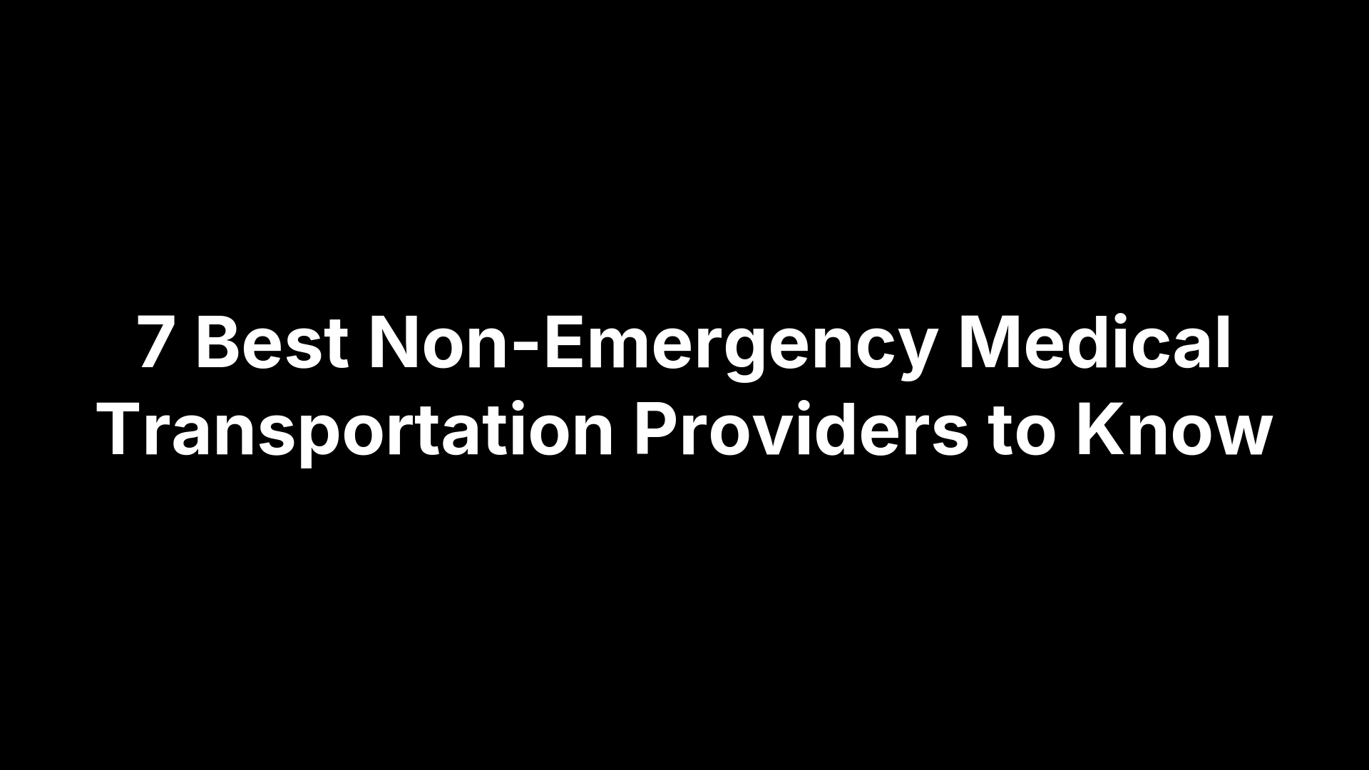 7 Best Non-Emergency Medical Transportation Providers to Know