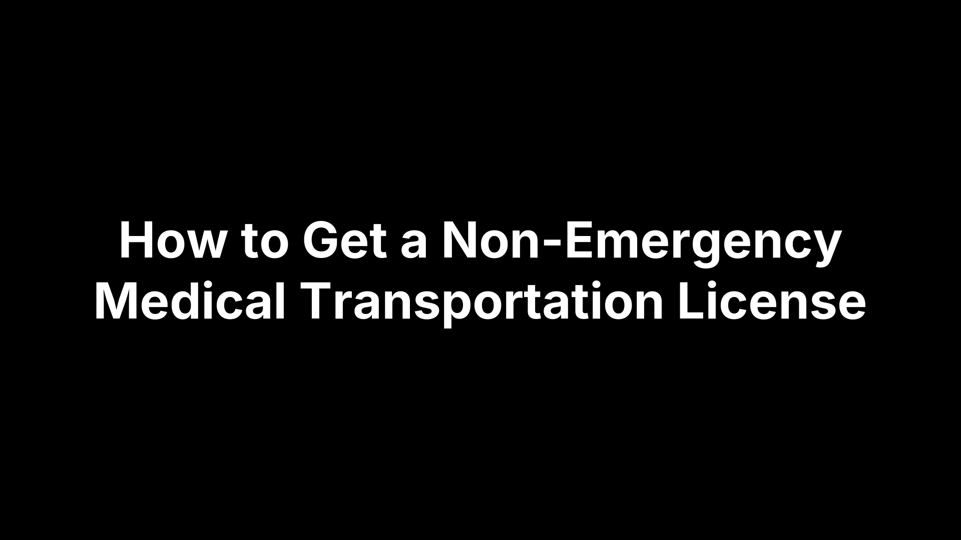 How to Get a Non-Emergency Medical Transportation License