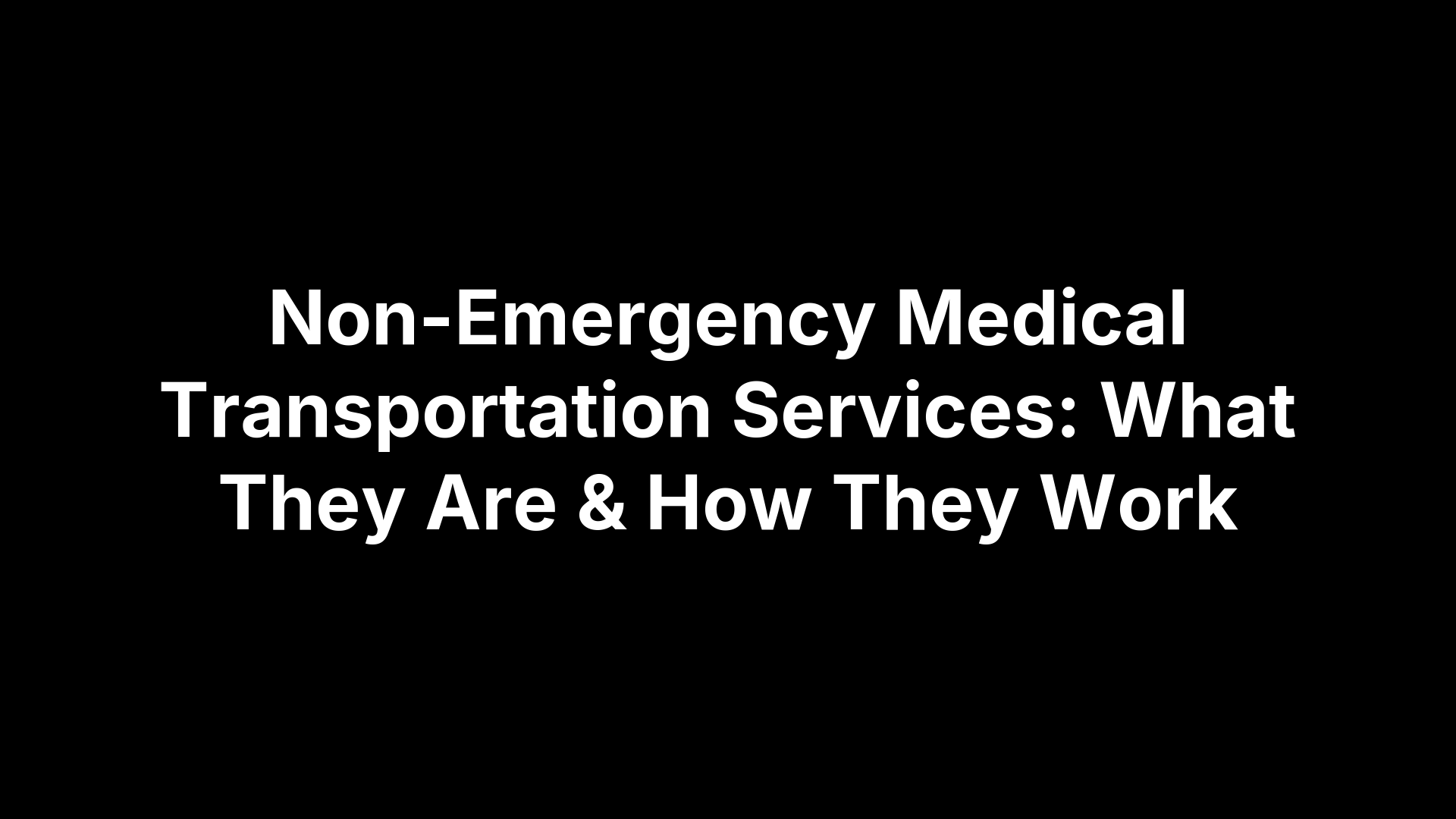 Non-Emergency Medical Transportation Services: What They Are & How They Work