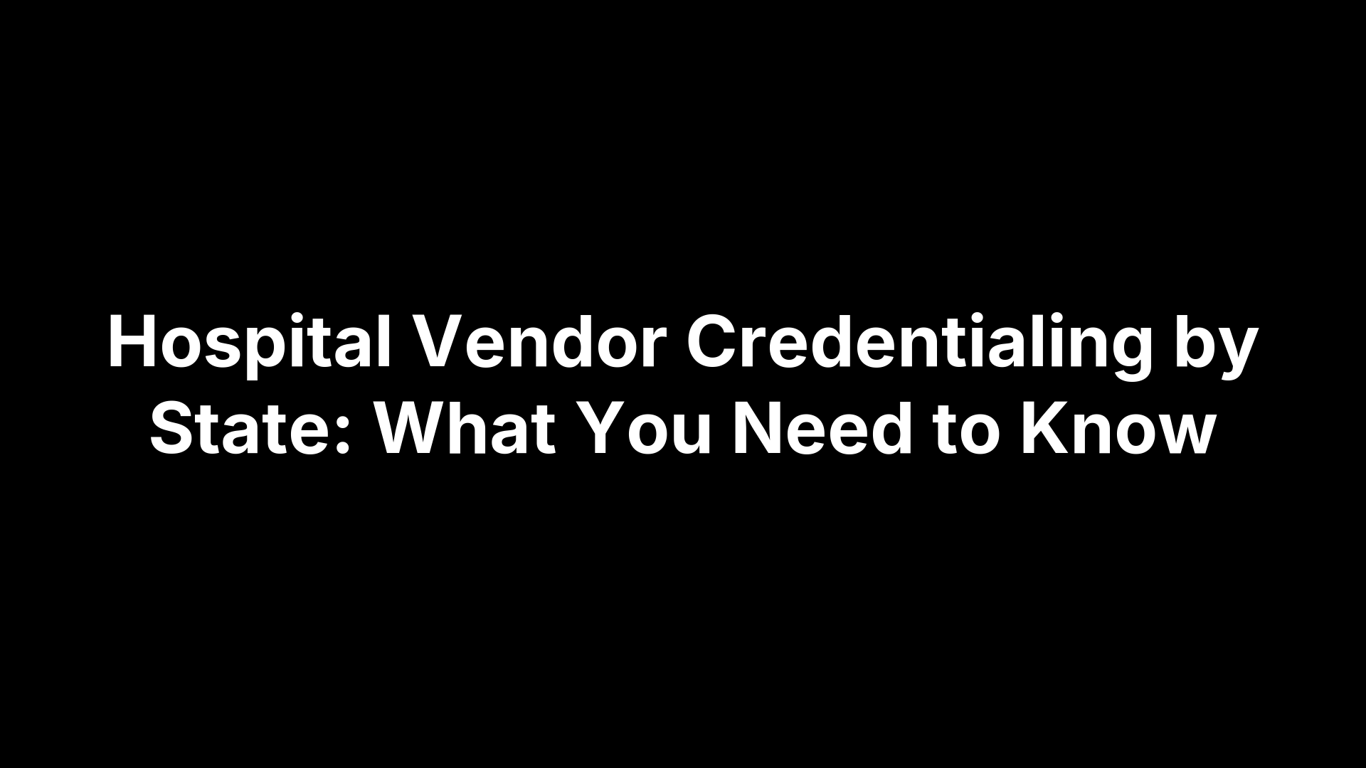 Hospital Vendor Credentialing by State: What You Need to Know