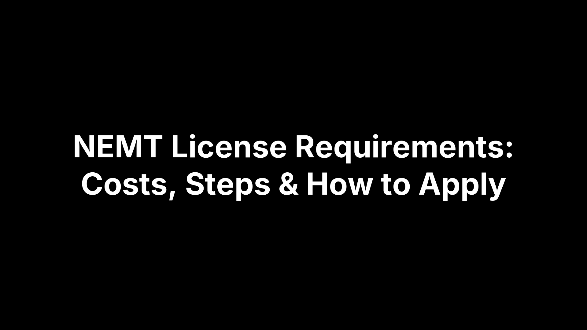 NEMT License Requirements: Costs, Steps & How to Apply