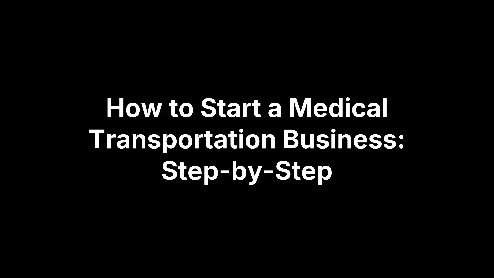 How to Start a Medical Transportation Business: Step-by-Step