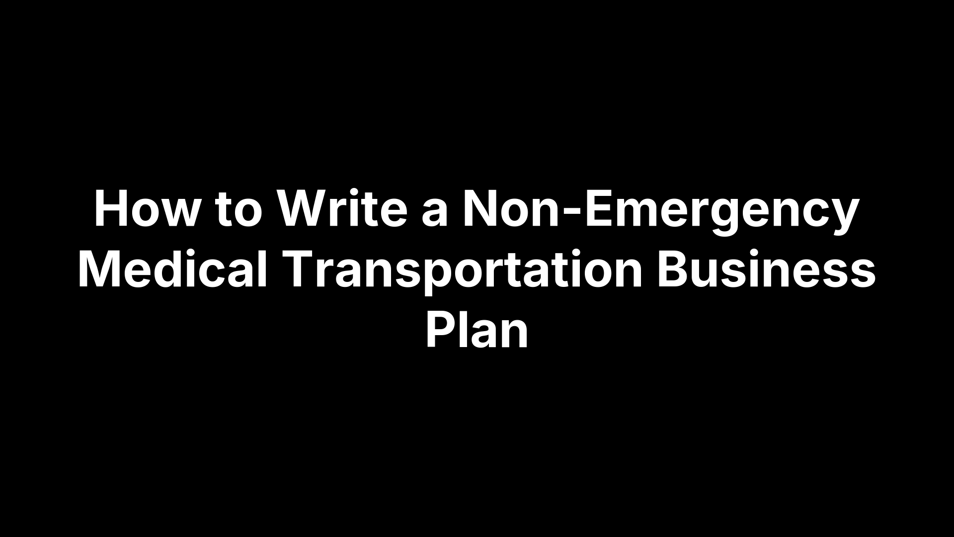 How to Write a Non-Emergency Medical Transportation Business Plan