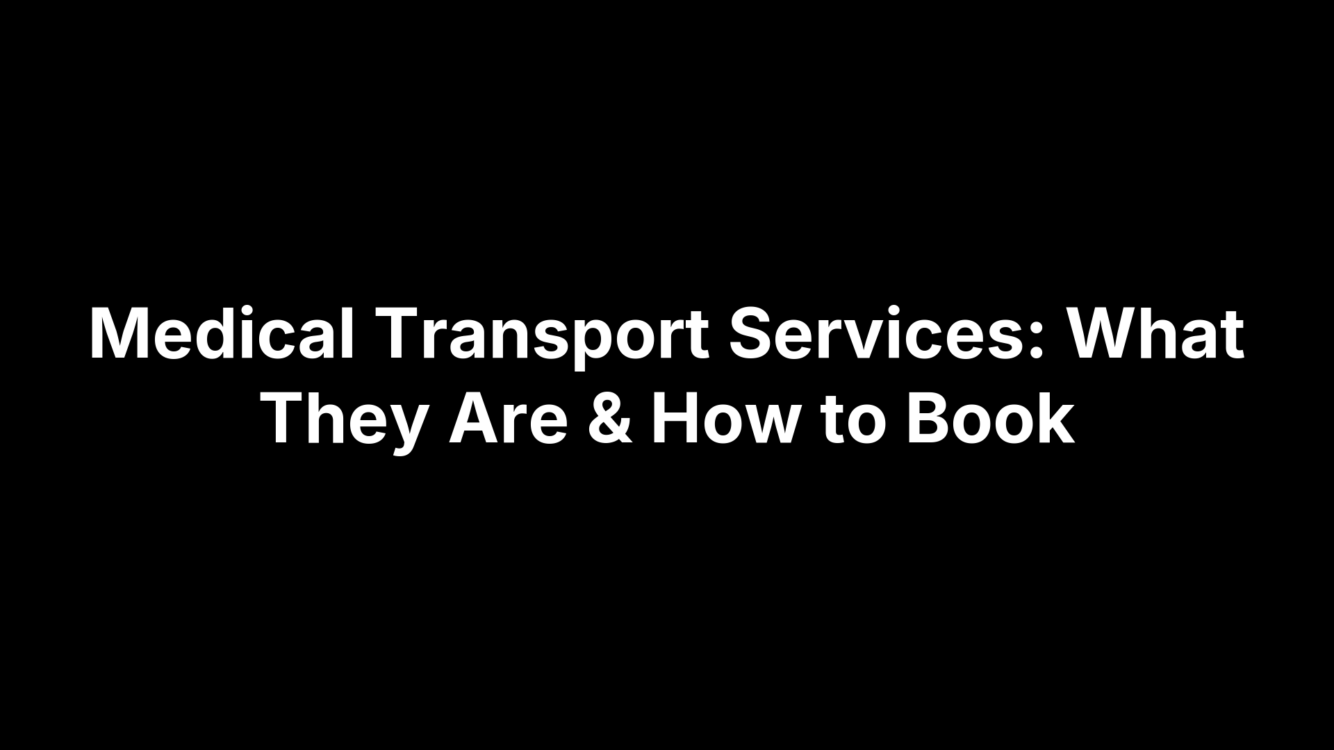 Medical Transport Services: What They Are & How to Book