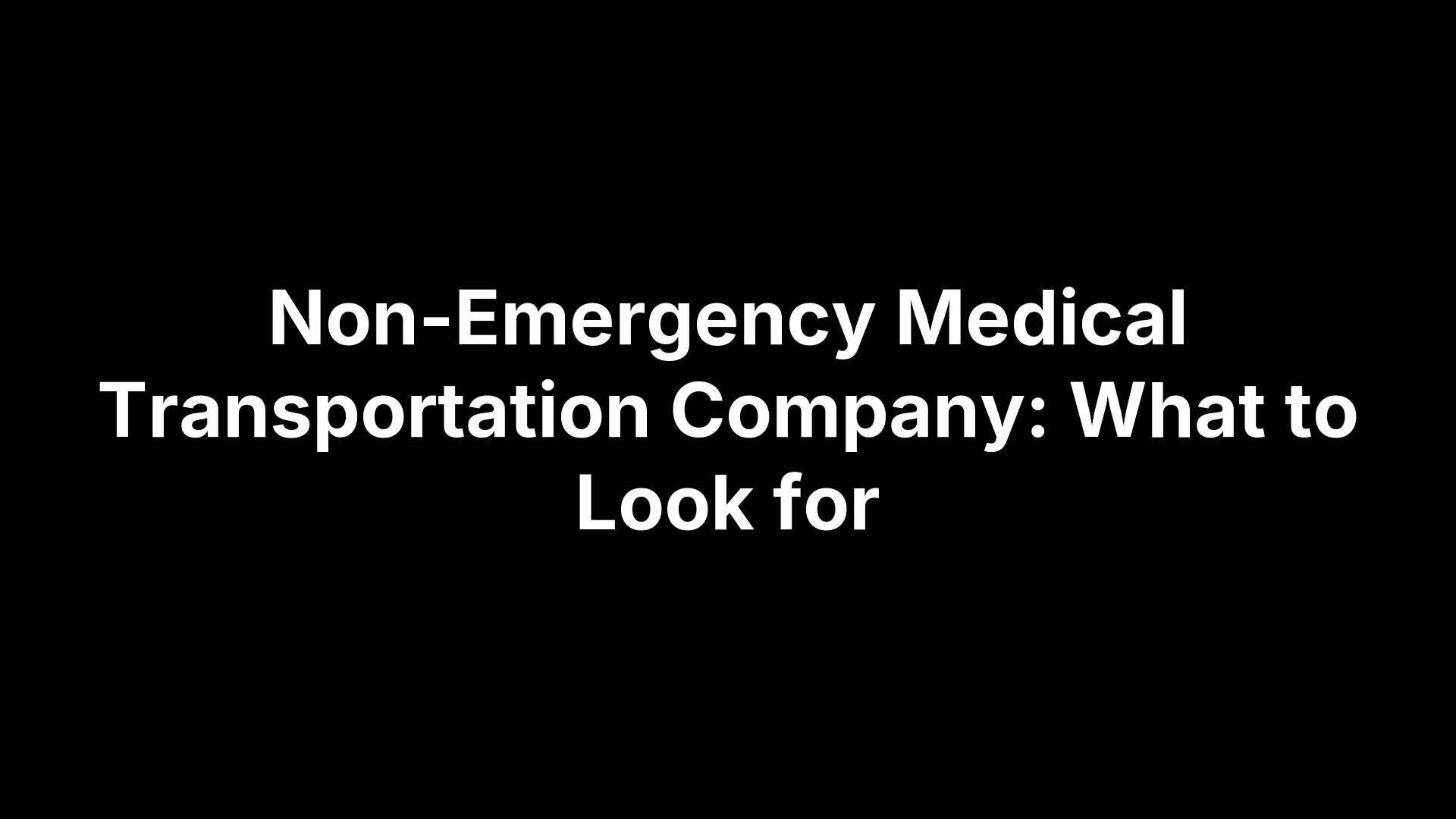 Non-Emergency Medical Transportation Company: What to Look for