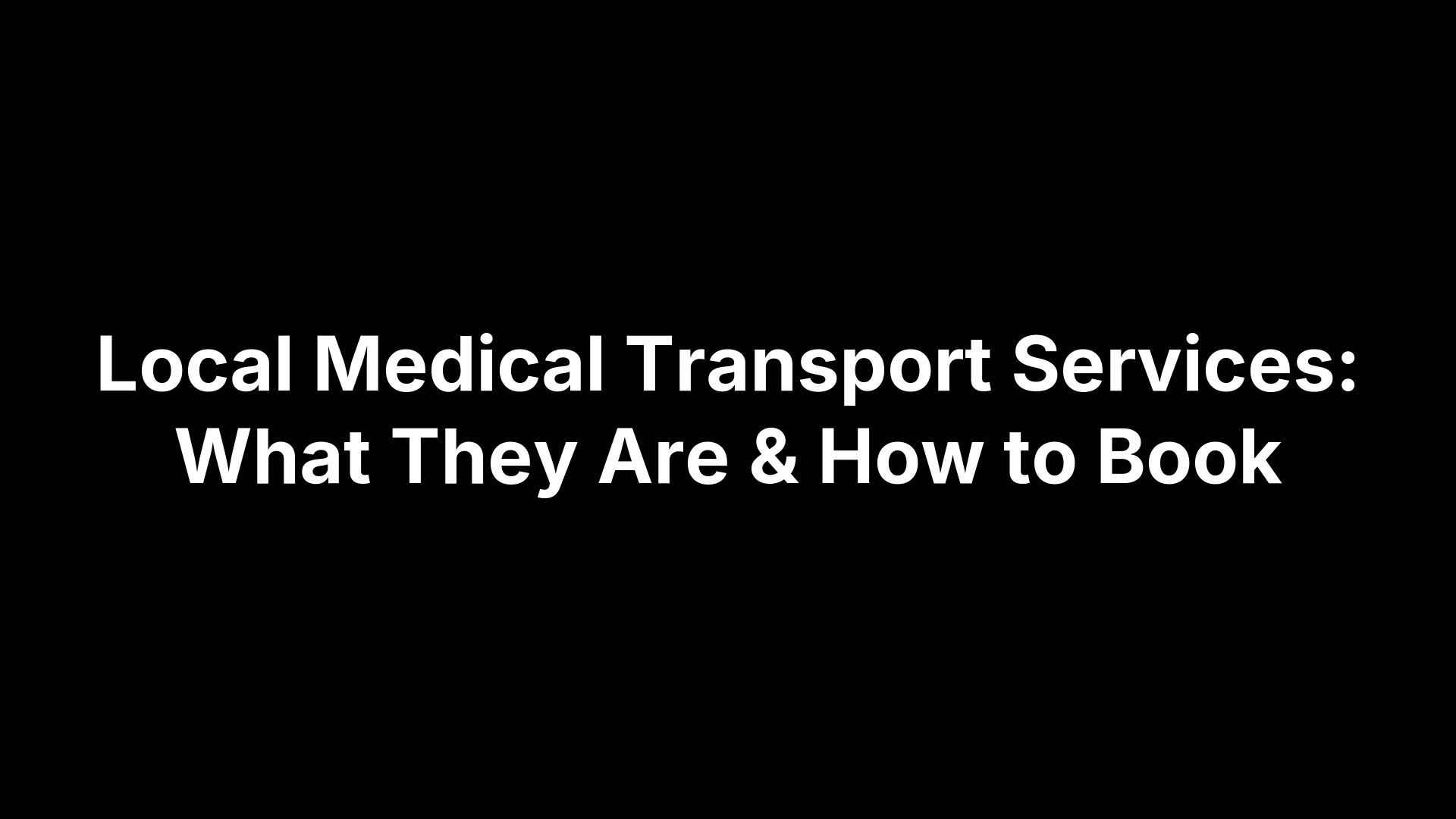 Local Medical Transport Services: What They Are & How to Book