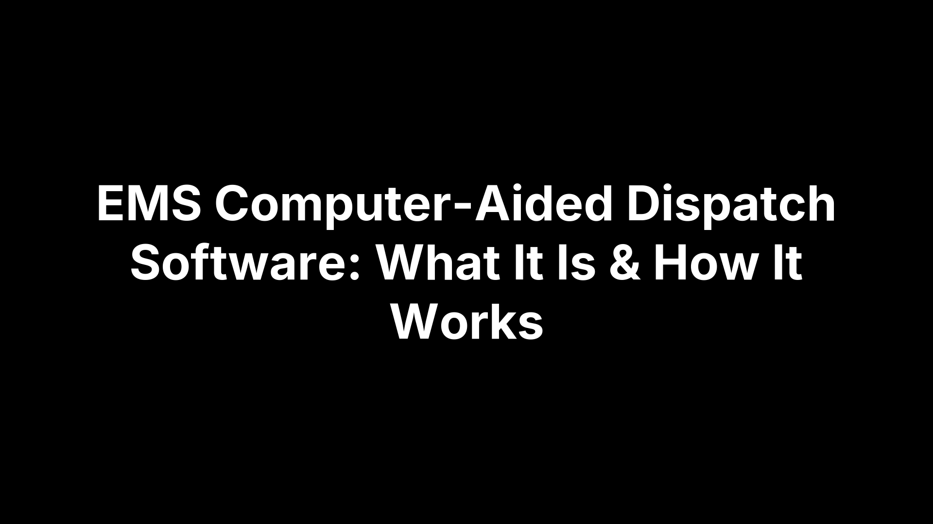 EMS Computer-Aided Dispatch Software: What It Is & How It Works