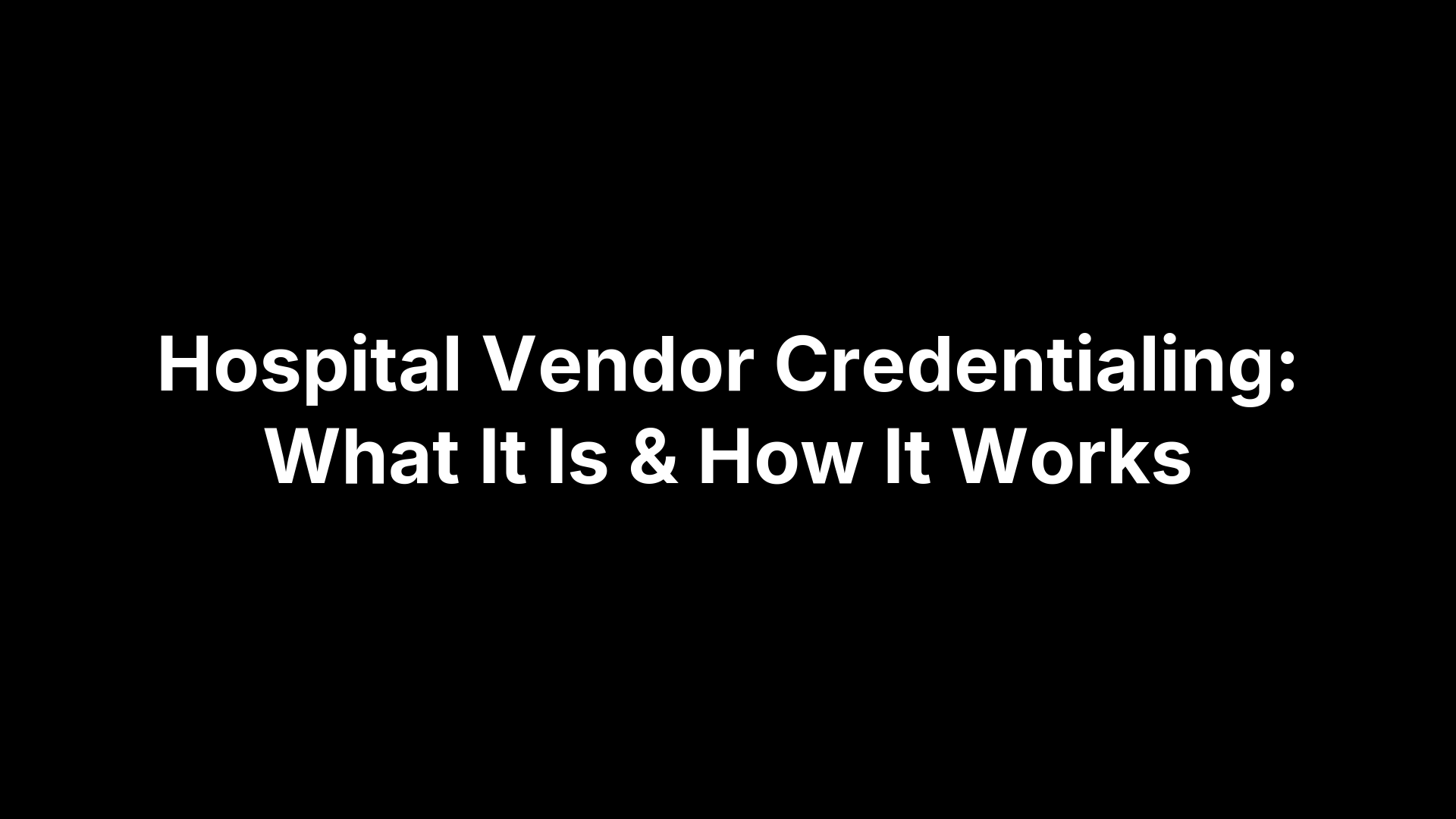 Hospital Vendor Credentialing: What It Is & How It Works