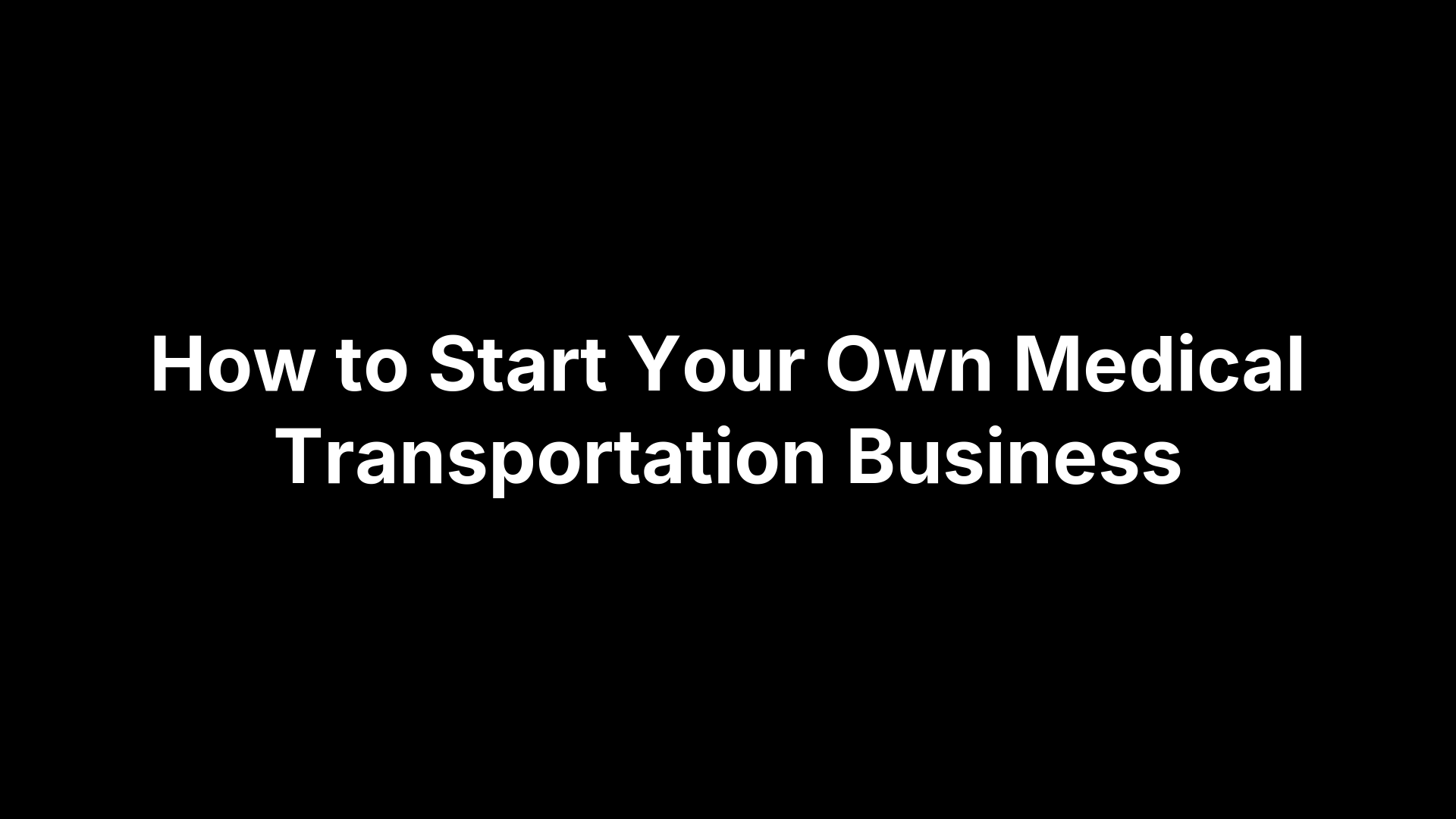 How to Start Your Own Medical Transportation Business