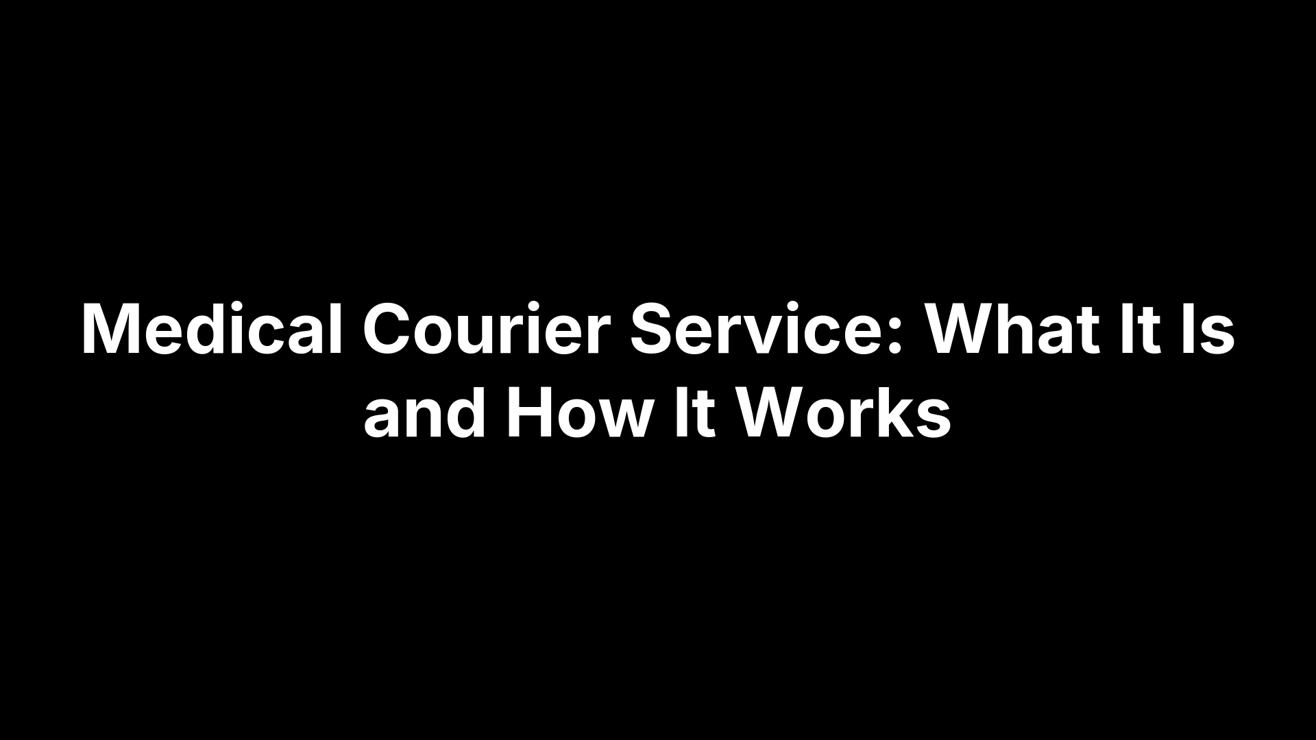 Medical Courier Service: What It Is and How It Works