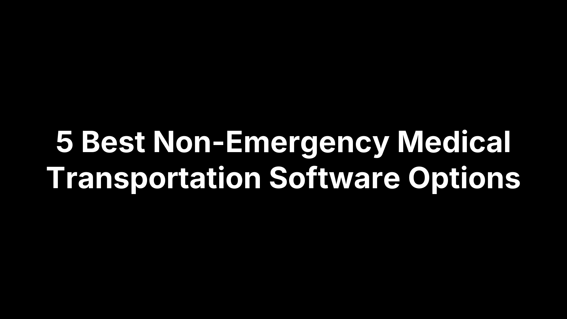 5 Best Non-Emergency Medical Transportation Software Options