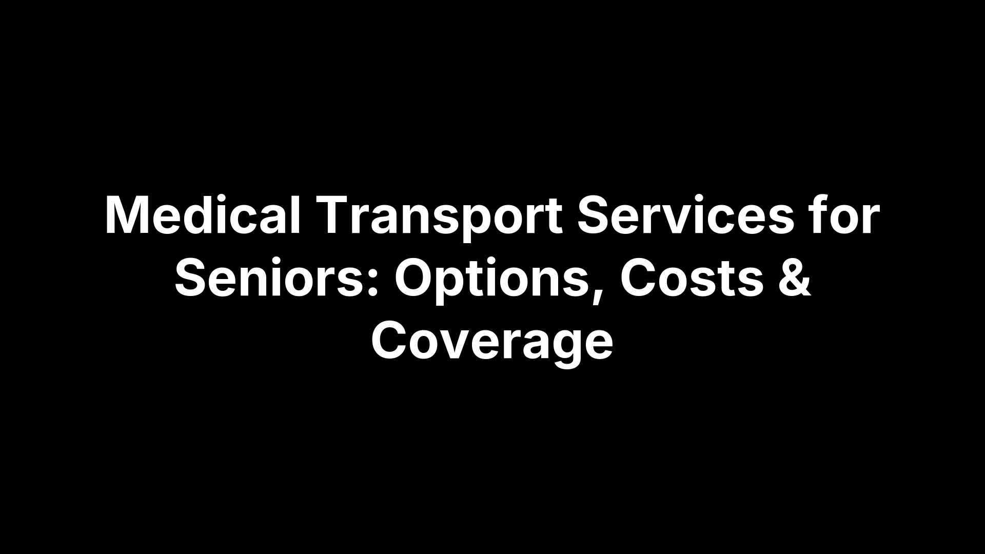 Medical Transport Services for Seniors: Options, Costs & Coverage