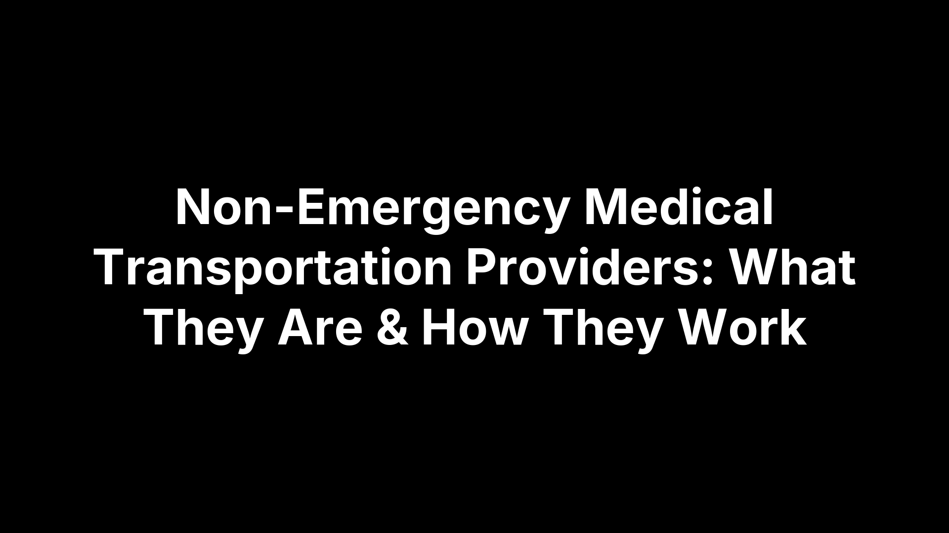 Non-Emergency Medical Transportation Providers: What They Are & How They Work