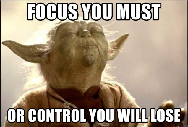 A Star Wars meme featuring Yoda with his eyes closed and the text: "FOCUS YOU MUST OR CONTROL YOU WILL LOSE."