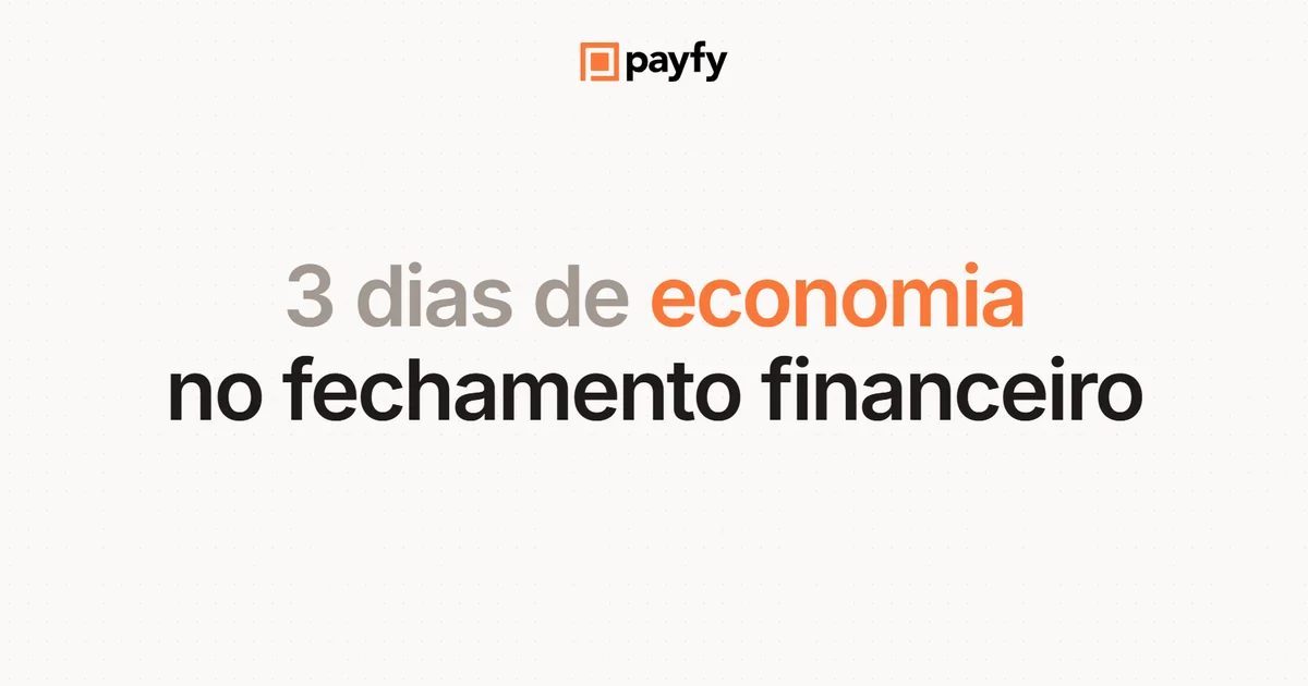 3 dias a menos no fechamento financeiro: ative o modo payfy