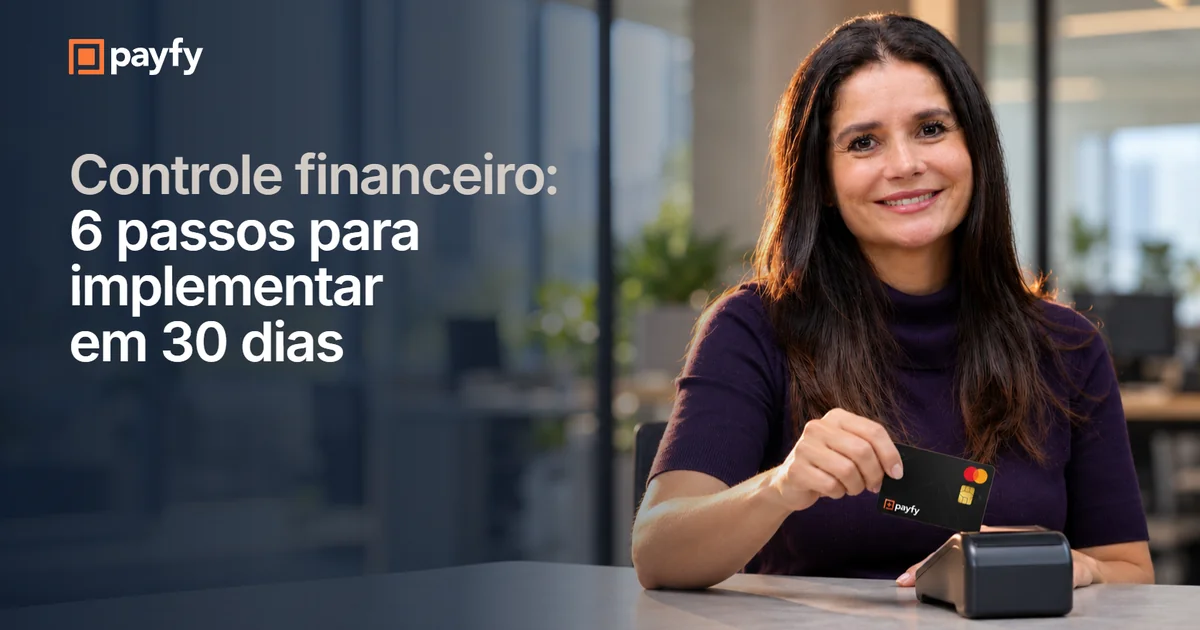 Controle financeiro: 6 passos para implementar em 30 dias