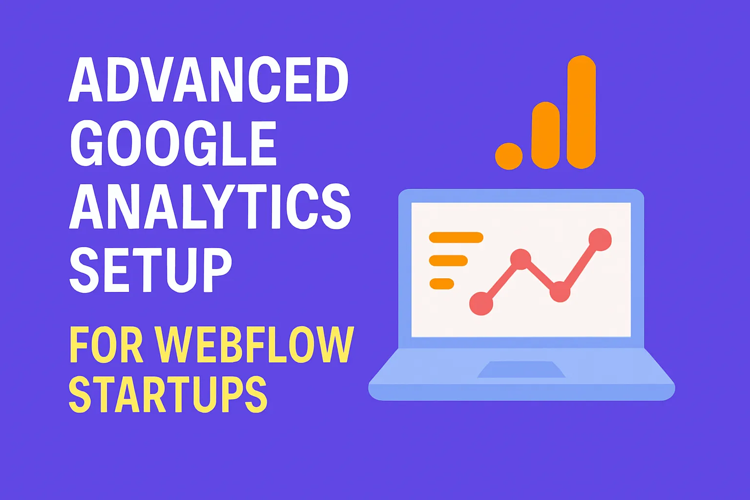 Advanced Google Analytics Setup for Webflow Startups