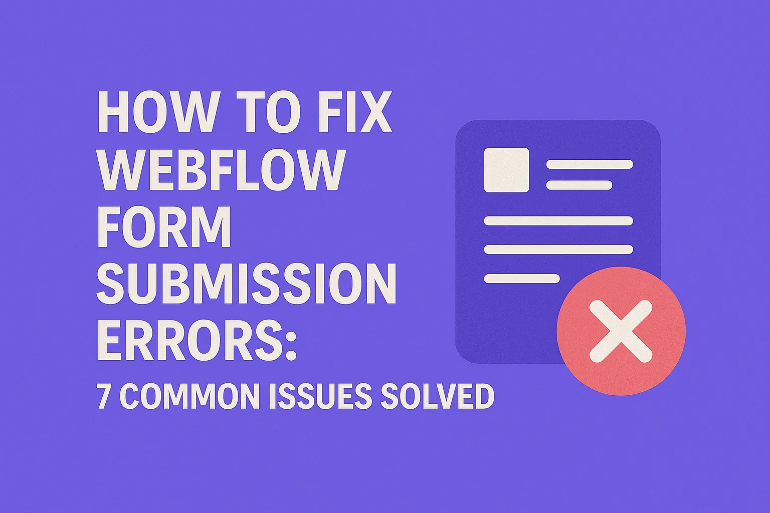 How to Fix Webflow Form Submission Errors: 7 Common Issues Solved