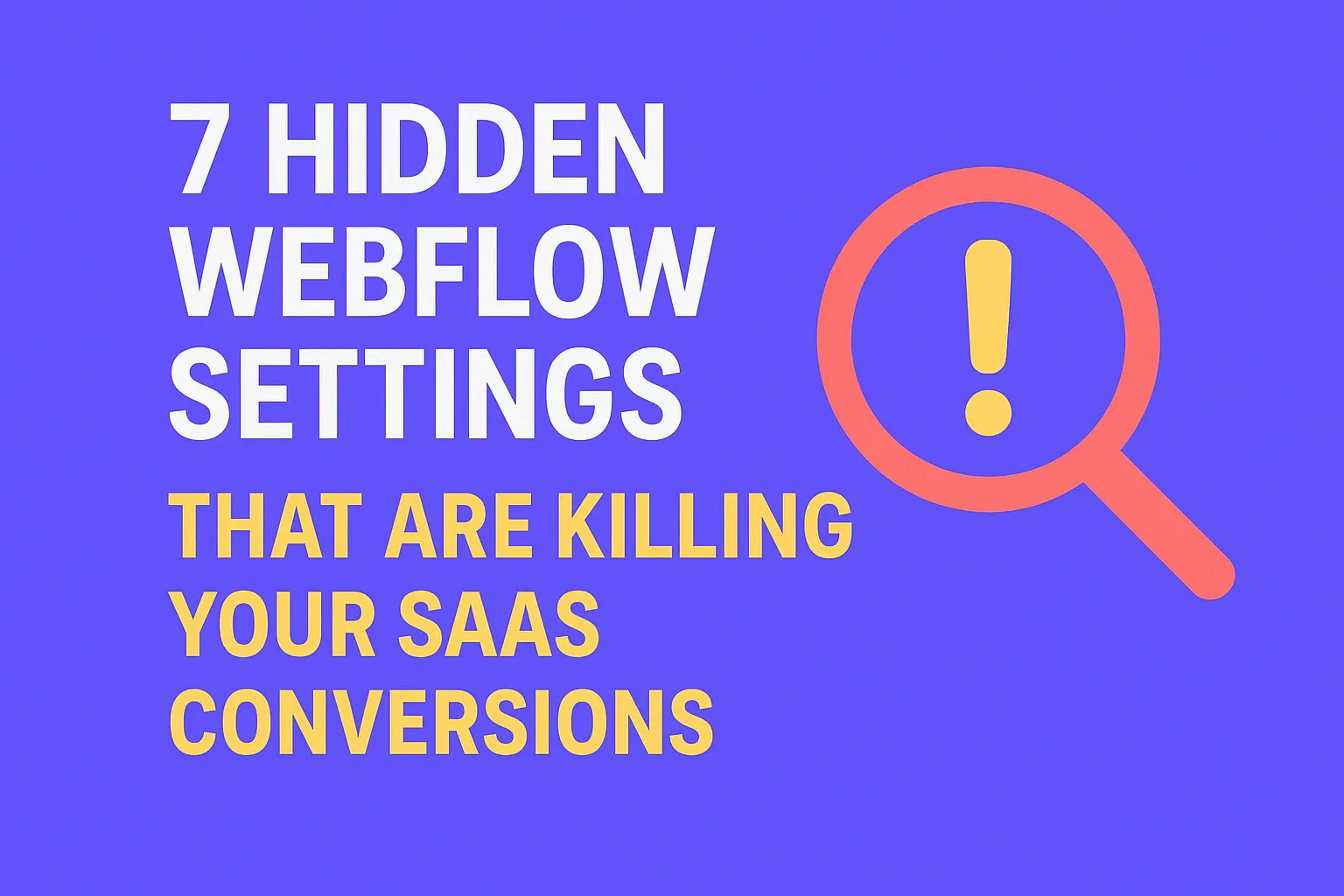 7 Hidden Webflow Settings That Are Killing Your SaaS Conversions
