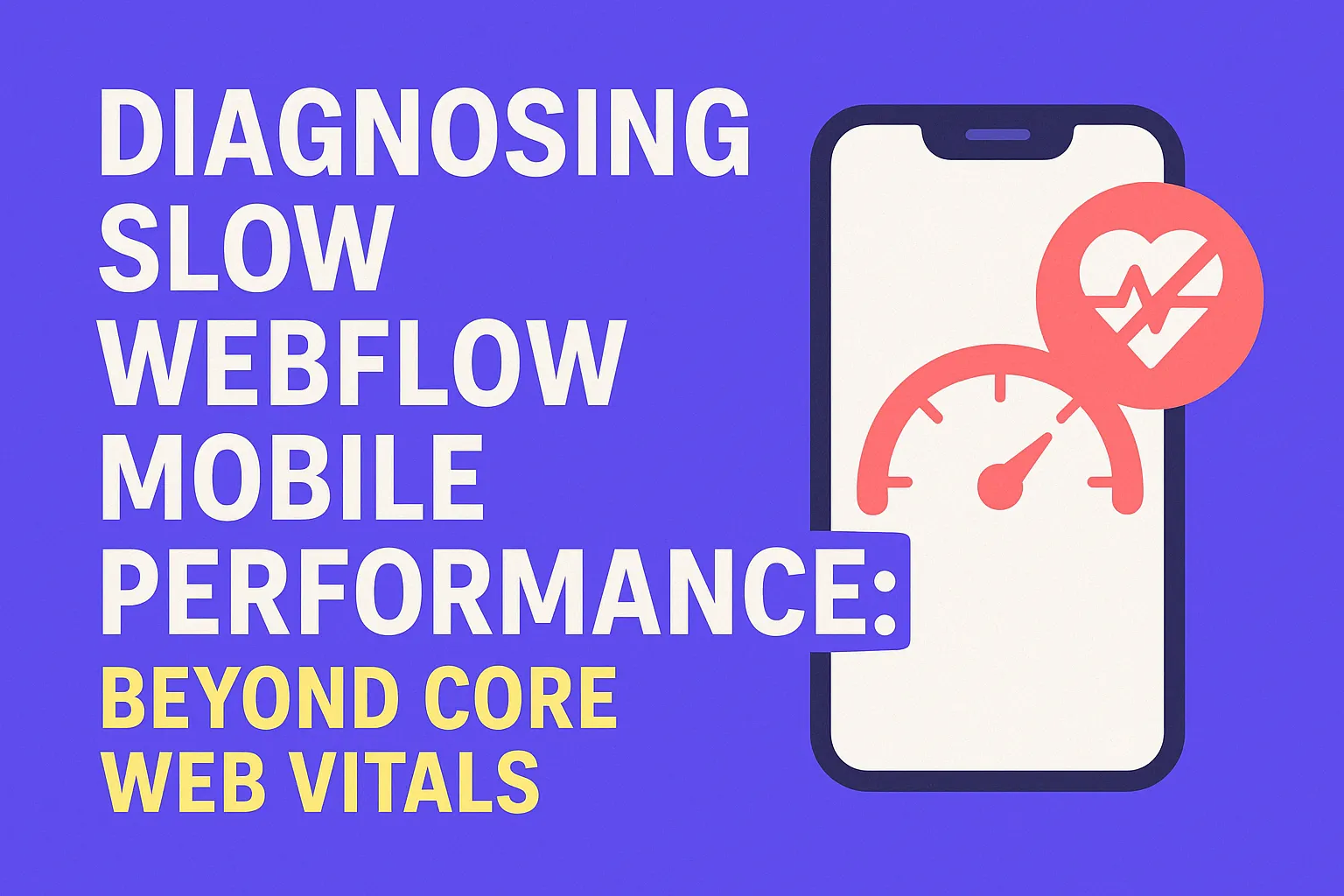 Diagnosing Slow Webflow Mobile Performance: Beyond Core Web Vitals