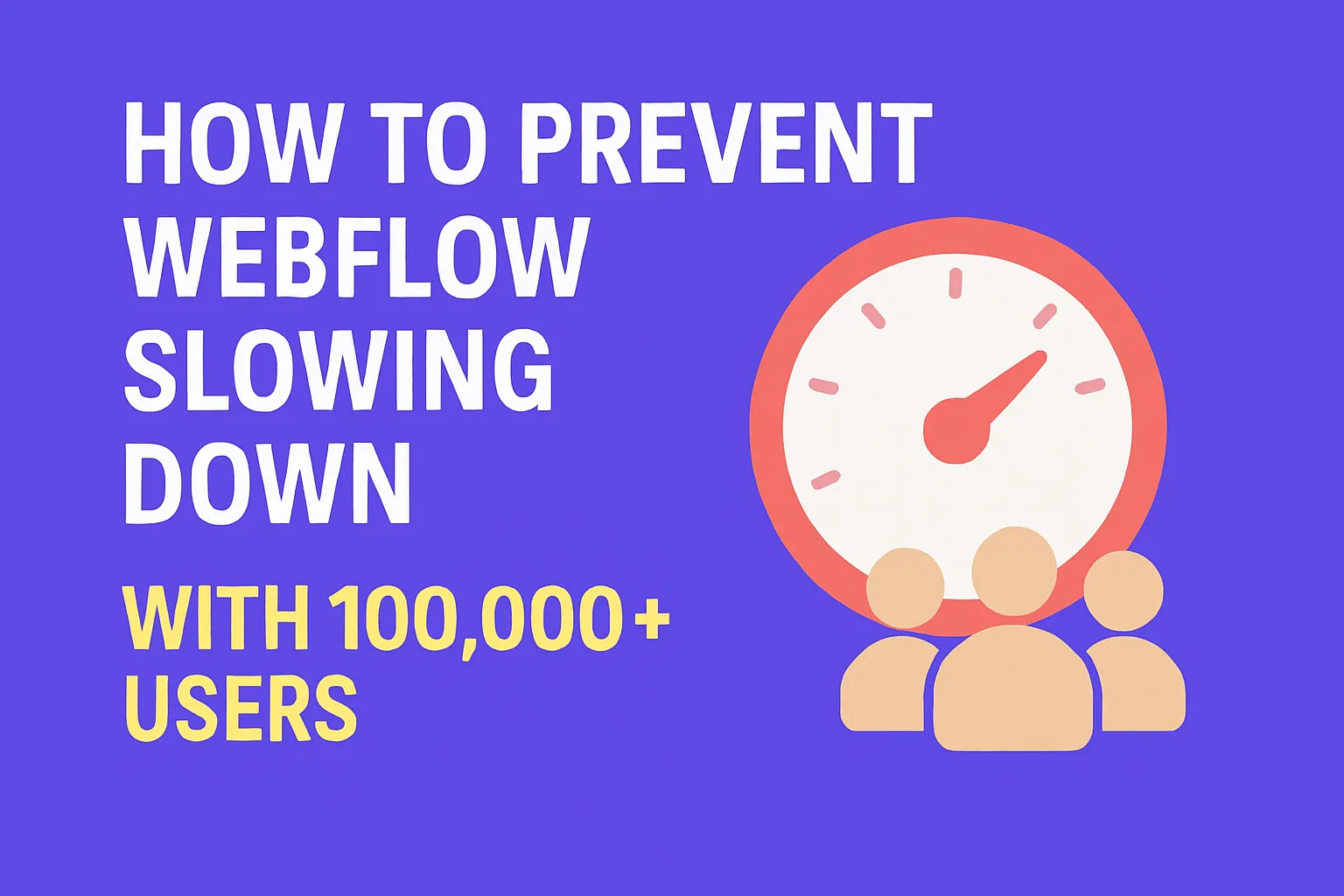 How to Prevent Webflow Slowing Down with 100,000+ Users