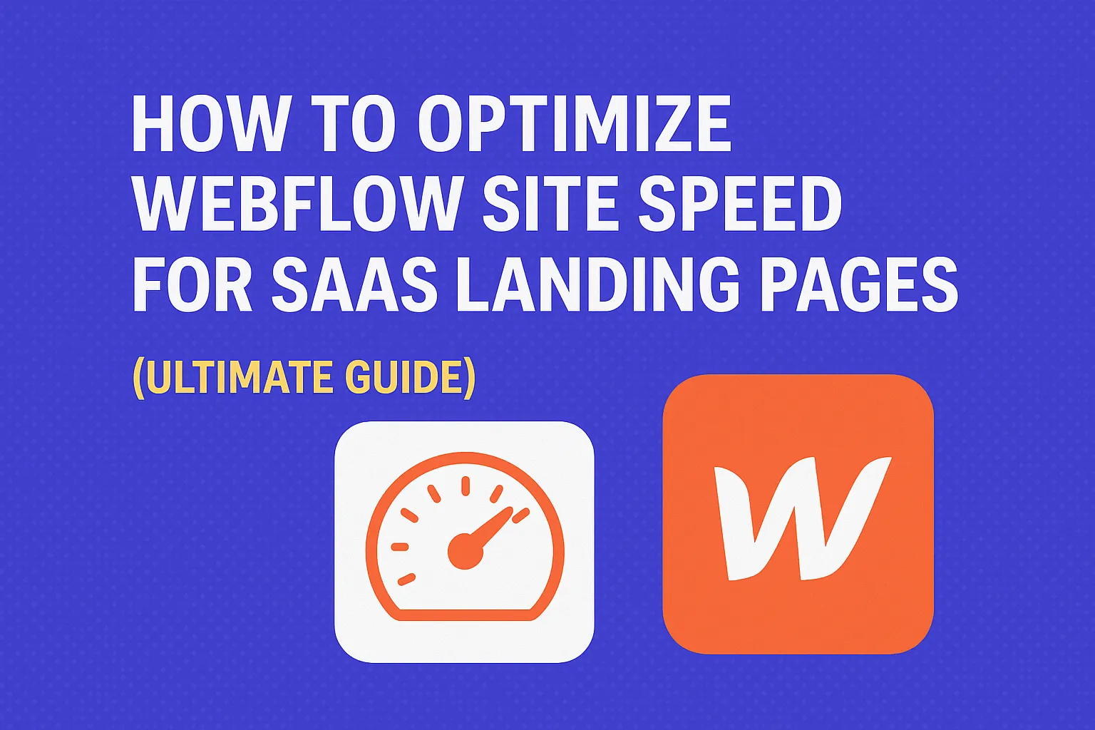 How to Optimize Webflow Site Speed for SaaS Landing Pages (Ultimate Guide)