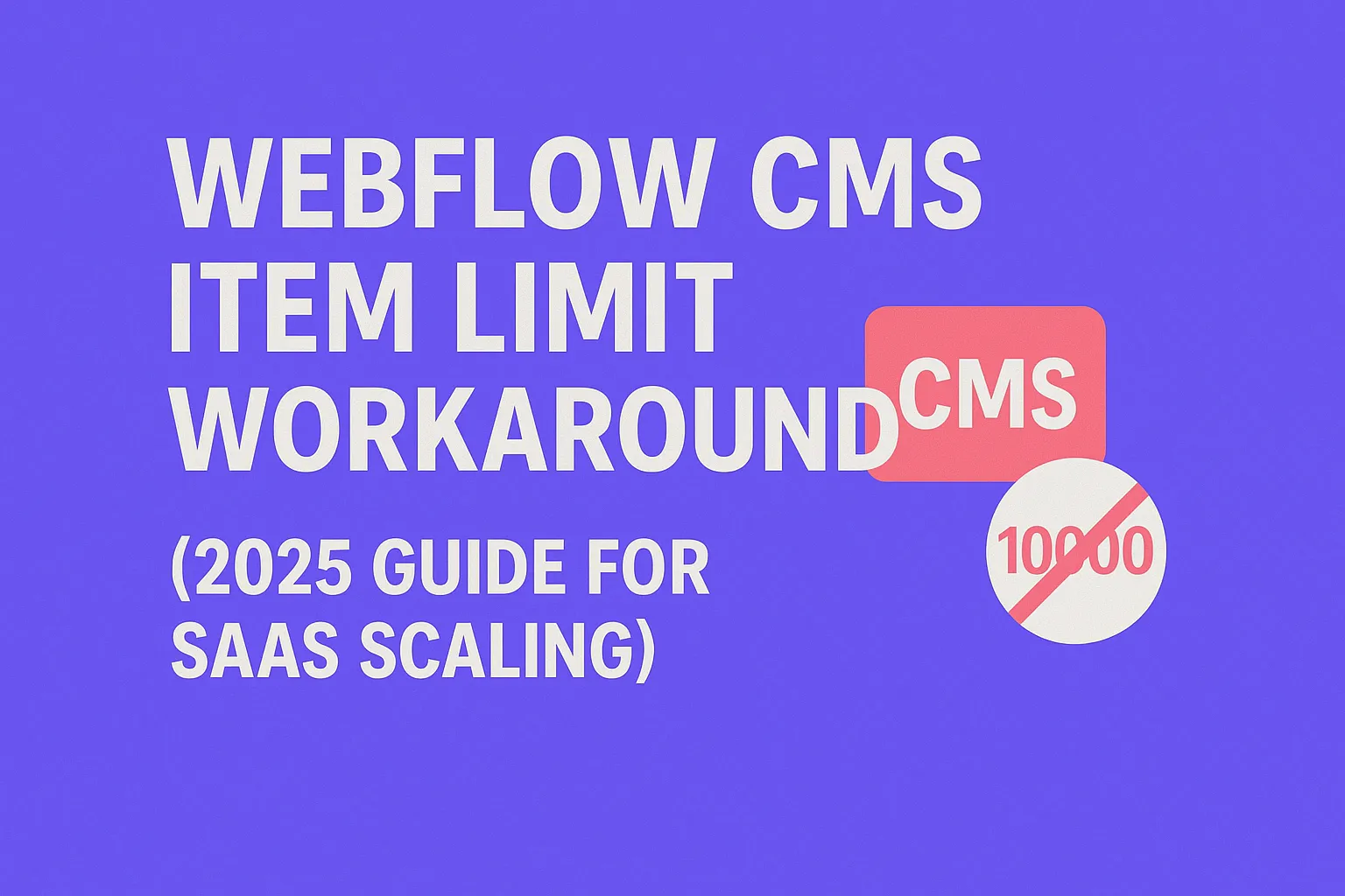Webflow CMS Item Limit Workarounds (2025 Guide for SaaS Scaling)