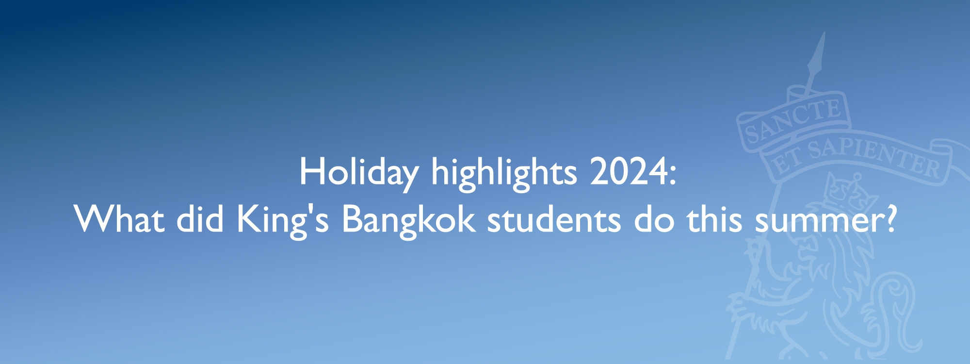 Holiday highlights 2024: What did King's Bangkok students do this summer?