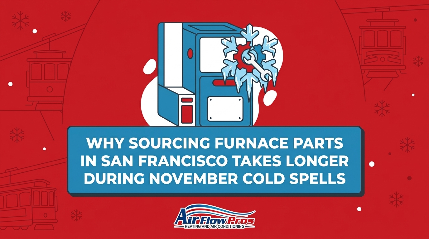 Why Sourcing Furnace Parts in San Francisco Takes Longer During November Cold Spells