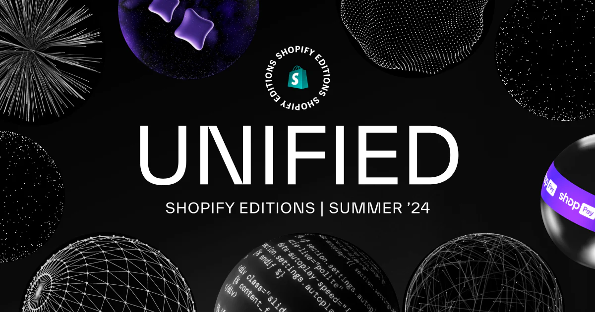 Shopify Editions Summer '24 graphic with the headline 'Unified' surrounded by 3D spheres, Shop Pay and code motifs