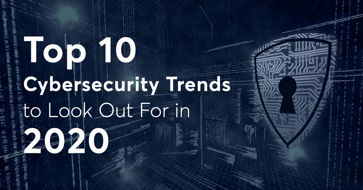 Top 10 Cybersecurity Trends to Look Out For in 2020