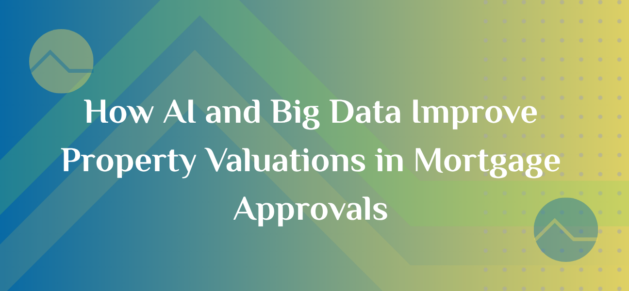 How AI & Big Data Are Revolutionizing Property Valuations in Mortgage Approvals