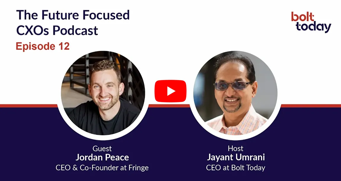 Podcast cover for The Future Focused CXOs Podcast Episode 12 featuring guest Jordan Peace, CEO and Co-Founder at Fringe, and host Jayant Umrani, CEO at Bolt Today.