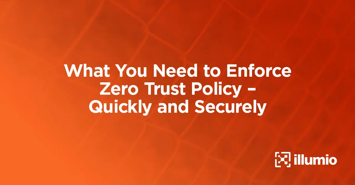 What You Need to Enforce Zero Trust Policy – Quickly and Securely