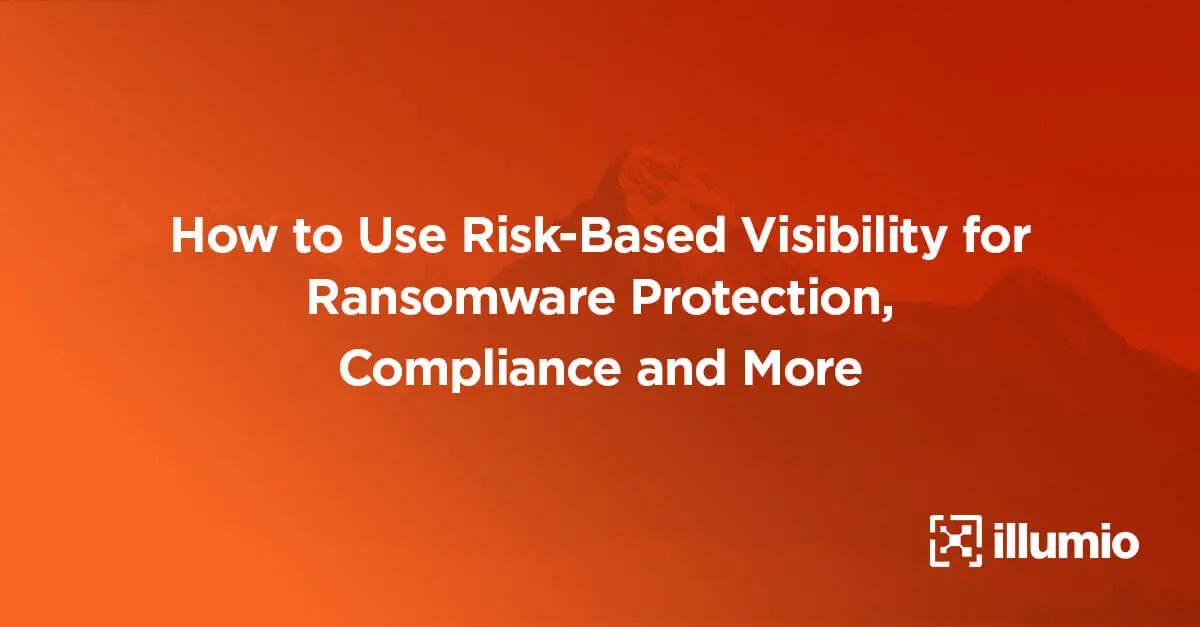How to Use Risk-Based Visibility for Ransomware Protection, Compliance and More