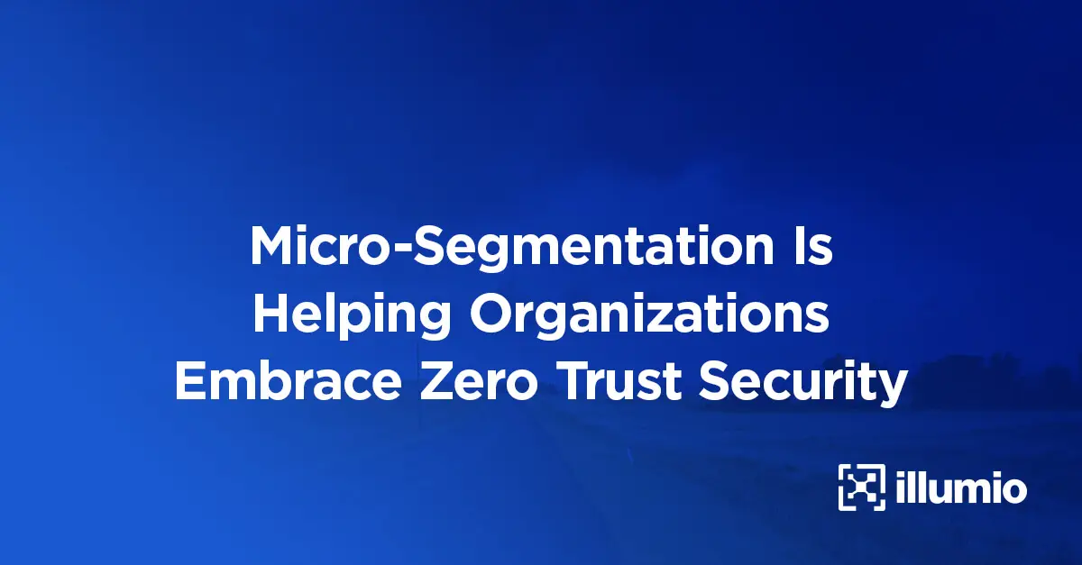 Micro-Segmentation Is Helping Organizations Embrace Zero Trust Security
