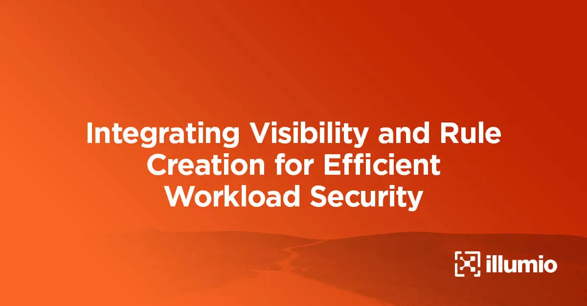 Integrating Visibility and Rule Creation for Efficient Workload Security