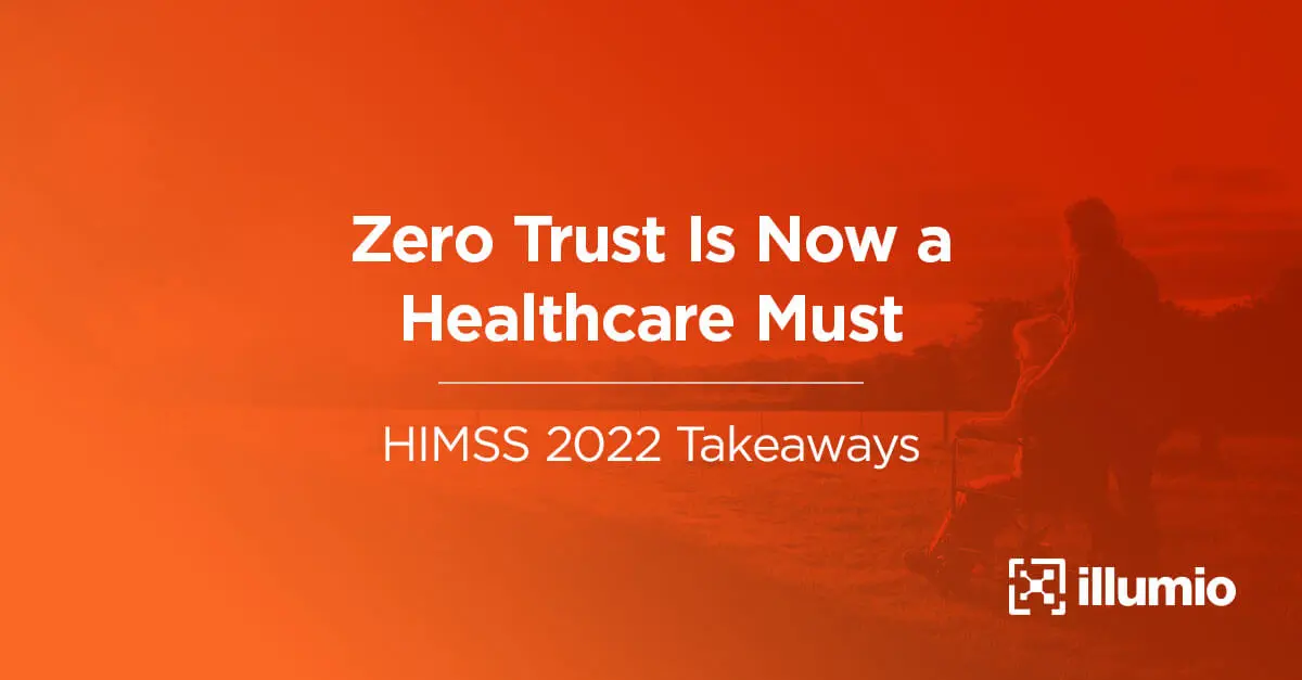 Zero Trust Is Now a Healthcare Must: HIMSS 2022 Takeaways