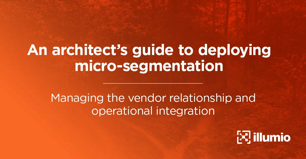 An Architect's Guide to Deploying Microsegmentation: Managing the Vendor Relationship and Operational Integration